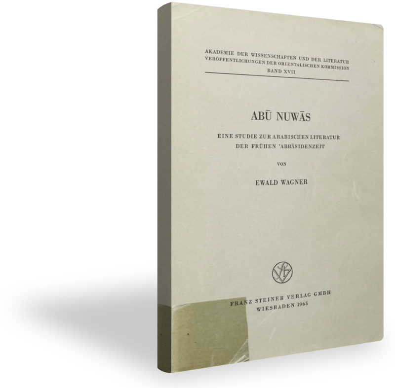 Abū Nuwās : eine Studie zur arabischen Literatur der frühen 'Abbāsidenzeit von Ewald Wagner
