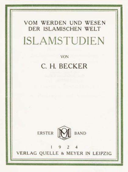 Carl Heinrich Becker: Vom Werden und Wesen der islamischen Welt – Islamstudien