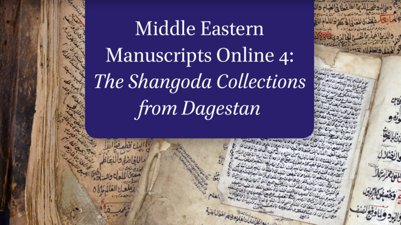 Middle Eastern Manuscripts Online 4: The Shangoda Collections from Dagestan
